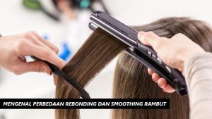 MENGENAL PERBEDAAN REBONDING DAN SMOOTHING RAMBUT